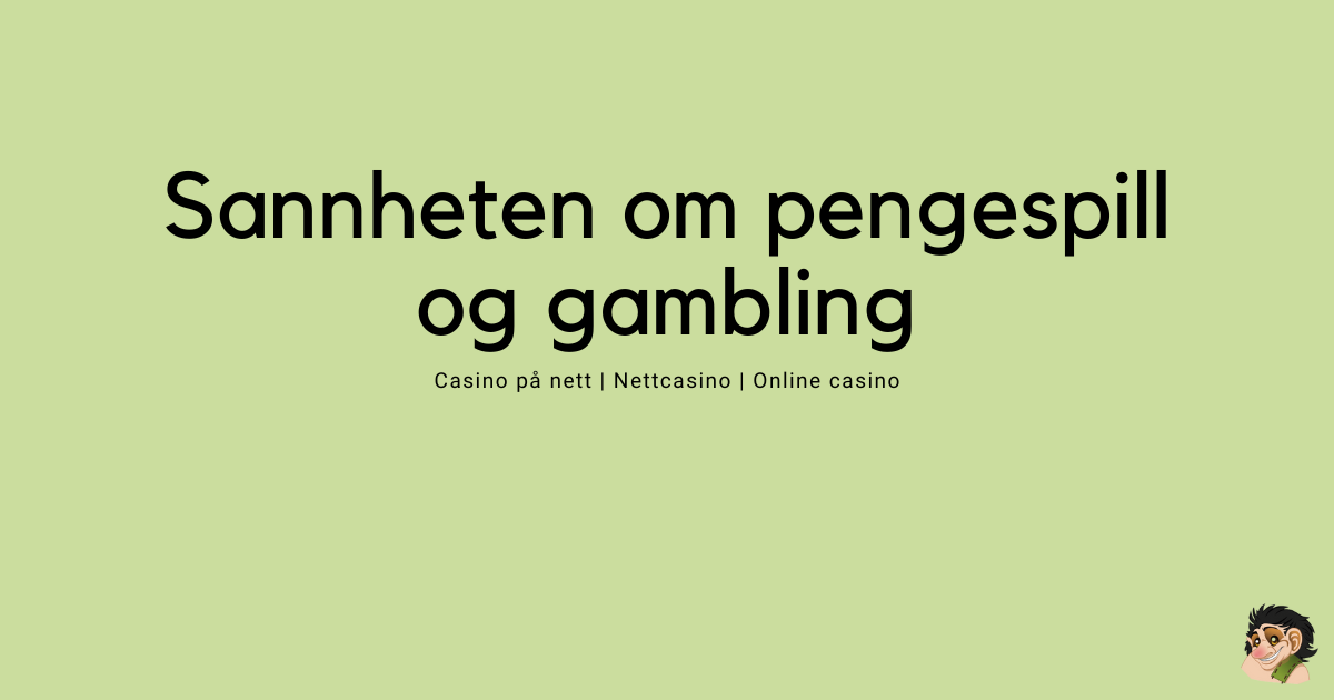 Sannheten om pengespill og gambling